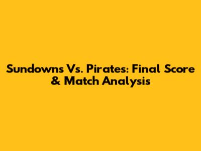 Sundowns Vs. Pirates: Final Score & Match Analysis