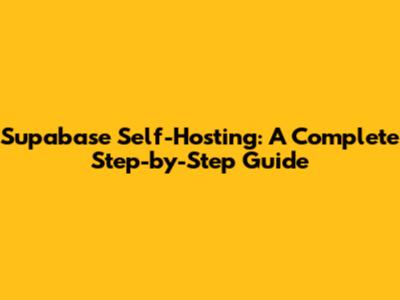 Supabase Self-Hosting: A Complete Step-by-Step Guide
