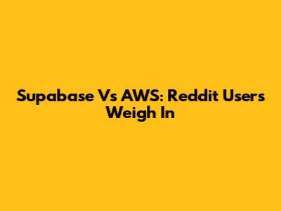 Supabase Vs AWS: Reddit Users Weigh In