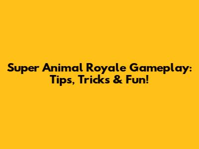 Super Animal Royale Gameplay: Tips, Tricks & Fun!