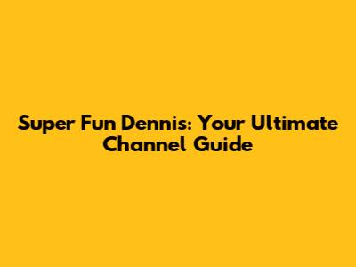 Super Fun Dennis: Your Ultimate Channel Guide
