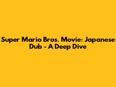 Super Mario Bros. Movie: Japanese Dub - A Deep Dive