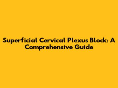 Superficial Cervical Plexus Block: A Comprehensive Guide