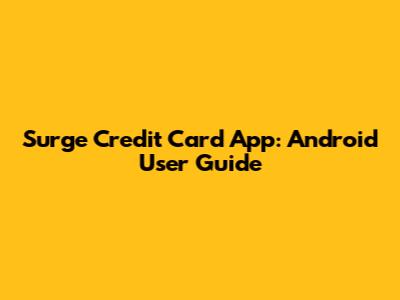 Surge Credit Card App: Android User Guide