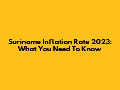 Suriname Inflation Rate 2023: What You Need To Know