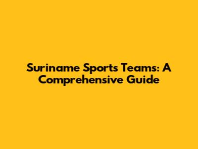 Suriname Sports Teams: A Comprehensive Guide