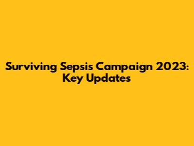 Surviving Sepsis Campaign 2023: Key Updates
