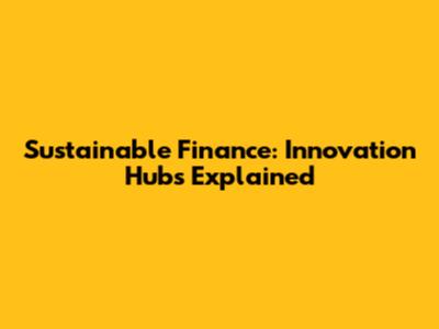 Sustainable Finance: Innovation Hubs Explained