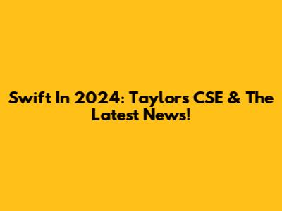Swift In 2024: Taylor's CSE & The Latest News!