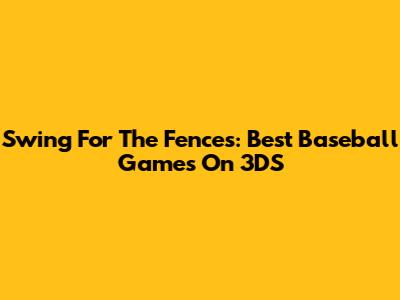 Swing For The Fences: Best Baseball Games On 3DS