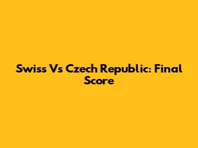 Swiss Vs Czech Republic: Final Score