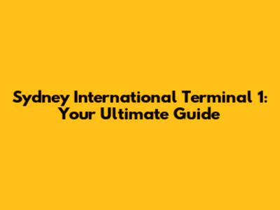 Sydney International Terminal 1: Your Ultimate Guide