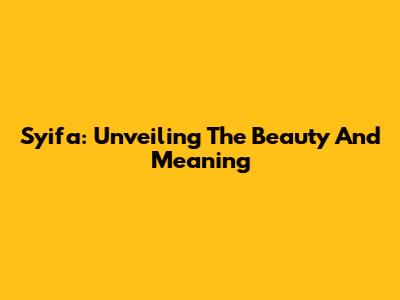 Syifa: Unveiling The Beauty And Meaning