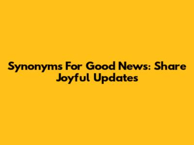 Synonyms For Good News: Share Joyful Updates
