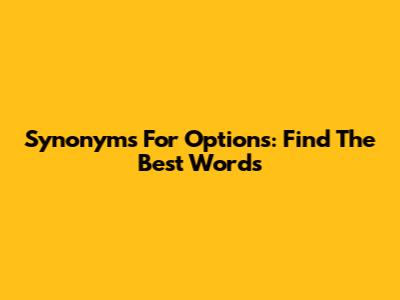 Synonyms For Options: Find The Best Words