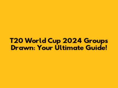 T20 World Cup 2024 Groups Drawn: Your Ultimate Guide!