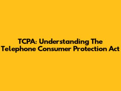 TCPA: Understanding The Telephone Consumer Protection Act