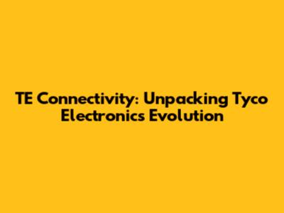 TE Connectivity: Unpacking Tyco Electronics' Evolution