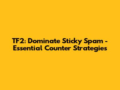 TF2: Dominate Sticky Spam - Essential Counter Strategies