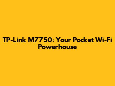 TP-Link M7750: Your Pocket Wi-Fi Powerhouse