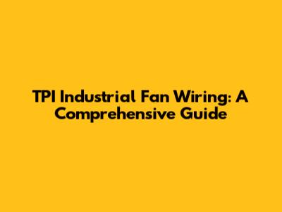 TPI Industrial Fan Wiring: A Comprehensive Guide