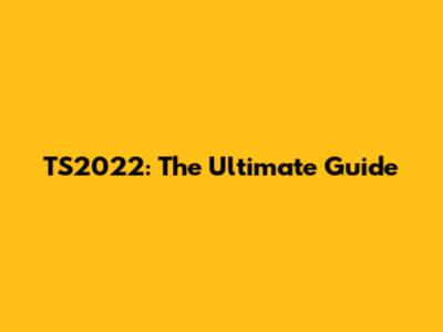 TS2022: The Ultimate Guide