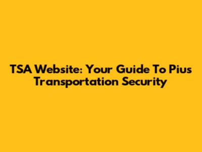 TSA Website: Your Guide To Pius Transportation Security