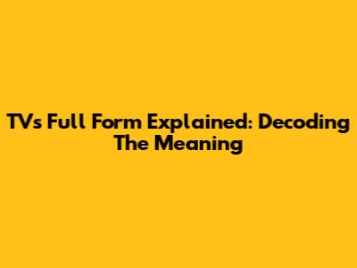 TV's Full Form Explained: Decoding The Meaning