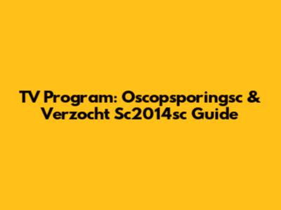 TV Program: Oscopsporingsc & Verzocht Sc2014sc Guide