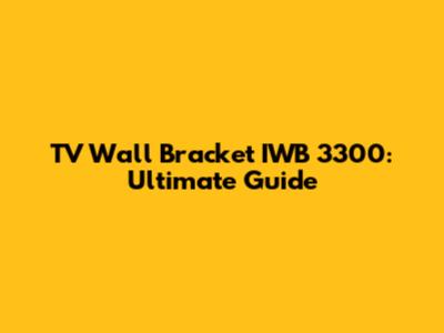 TV Wall Bracket IWB 3300: Ultimate Guide