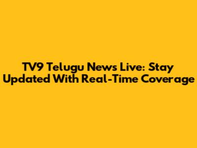 TV9 Telugu News Live: Stay Updated With Real-Time Coverage