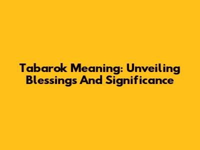 Tabarok Meaning: Unveiling Blessings And Significance