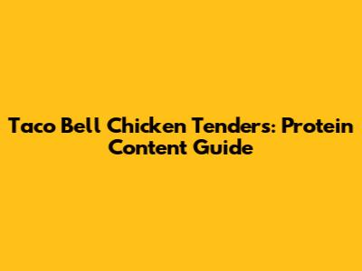 Taco Bell Chicken Tenders: Protein Content Guide