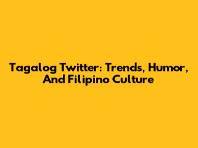 Tagalog Twitter: Trends, Humor, And Filipino Culture