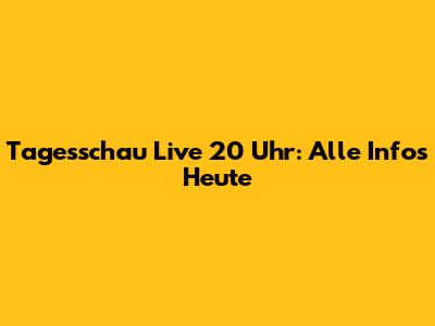 Tagesschau Live 20 Uhr: Alle Infos Heute