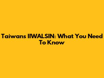Taiwan's IIWALSIN: What You Need To Know