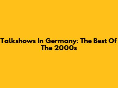Talkshows In Germany: The Best Of The 2000s