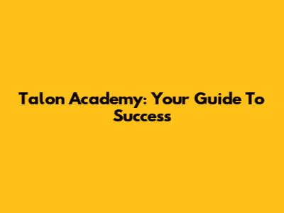 Talon Academy: Your Guide To Success