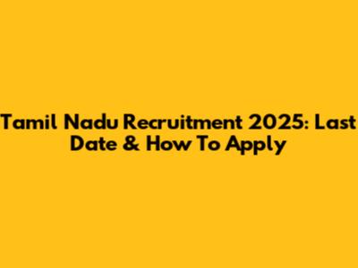 Tamil Nadu Recruitment 2025: Last Date & How To Apply