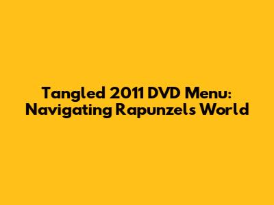 Tangled 2011 DVD Menu: Navigating Rapunzel's World