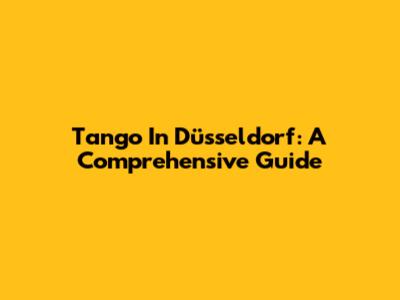 Tango In Düsseldorf: A Comprehensive Guide