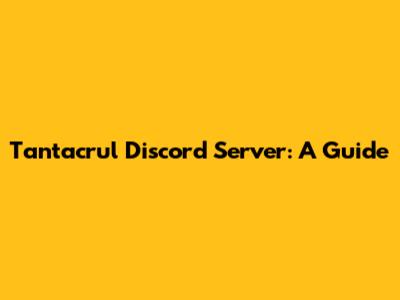 Tantacrul Discord Server: A Guide