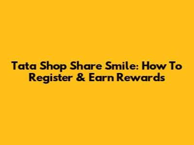 Tata Shop Share Smile: How To Register & Earn Rewards