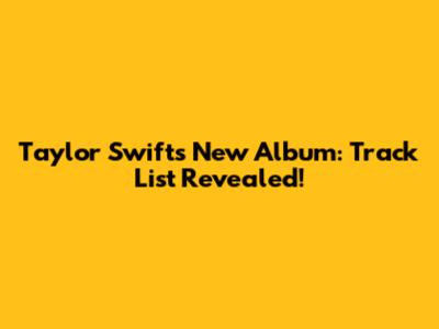 Taylor Swift's New Album: Track List Revealed!