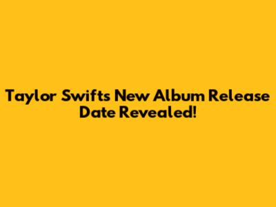 Taylor Swift's New Album Release Date Revealed!