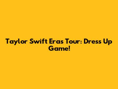 Taylor Swift Eras Tour: Dress Up Game!