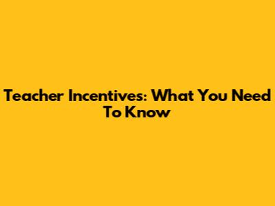 Teacher Incentives: What You Need To Know