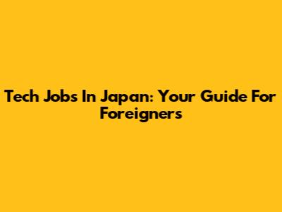 Tech Jobs In Japan: Your Guide For Foreigners
