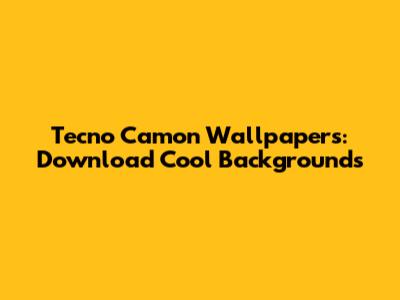 Tecno Camon Wallpapers: Download Cool Backgrounds