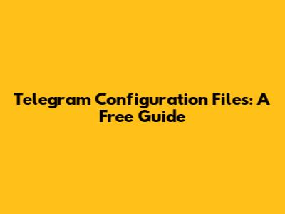 Telegram Configuration Files: A Free Guide
